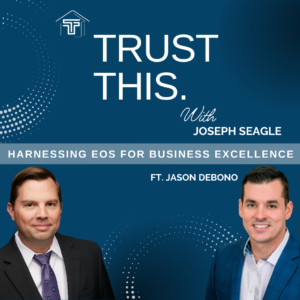 Trust This. Harnessing EOS for Business Excellence - ft. Jason DeBono